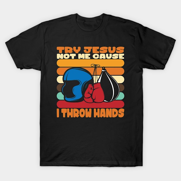 Boxing Try Jesus Not Me Cause I Throw Hands T-Shirt by Schimmi